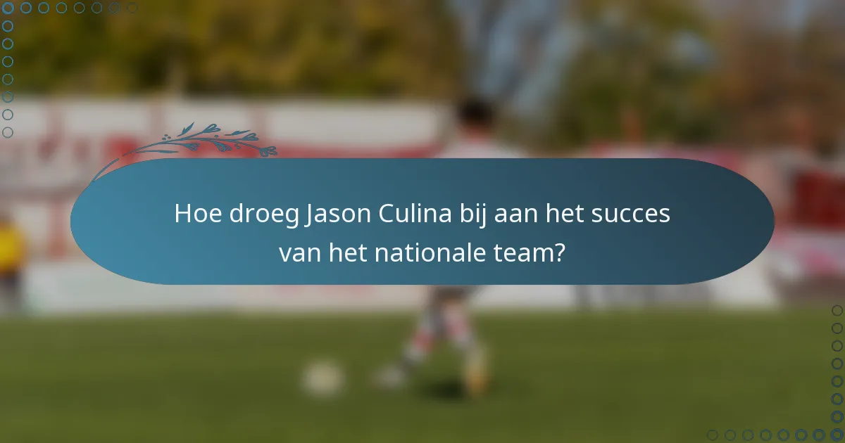 Hoe droeg Jason Culina bij aan het succes van het nationale team?