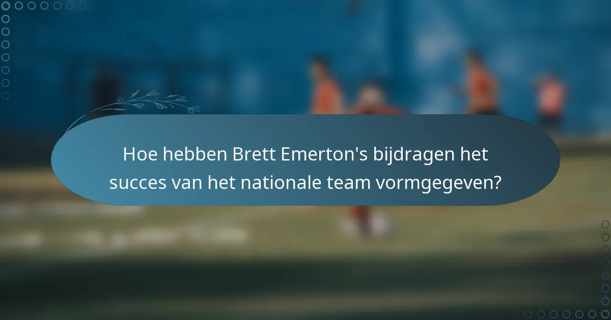 Hoe hebben Brett Emerton's bijdragen het succes van het nationale team vormgegeven?