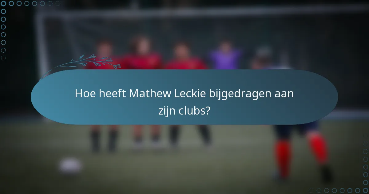 Hoe heeft Mathew Leckie bijgedragen aan zijn clubs?