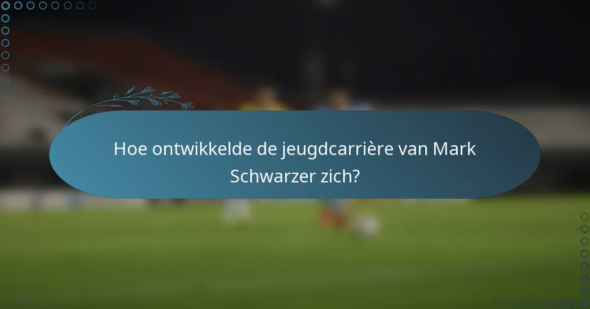 Hoe ontwikkelde de jeugdcarrière van Mark Schwarzer zich?