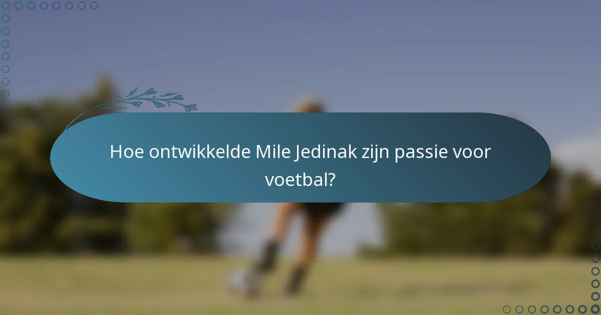 Hoe ontwikkelde Mile Jedinak zijn passie voor voetbal?