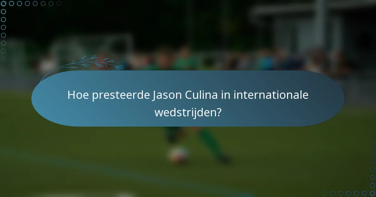 Hoe presteerde Jason Culina in internationale wedstrijden?