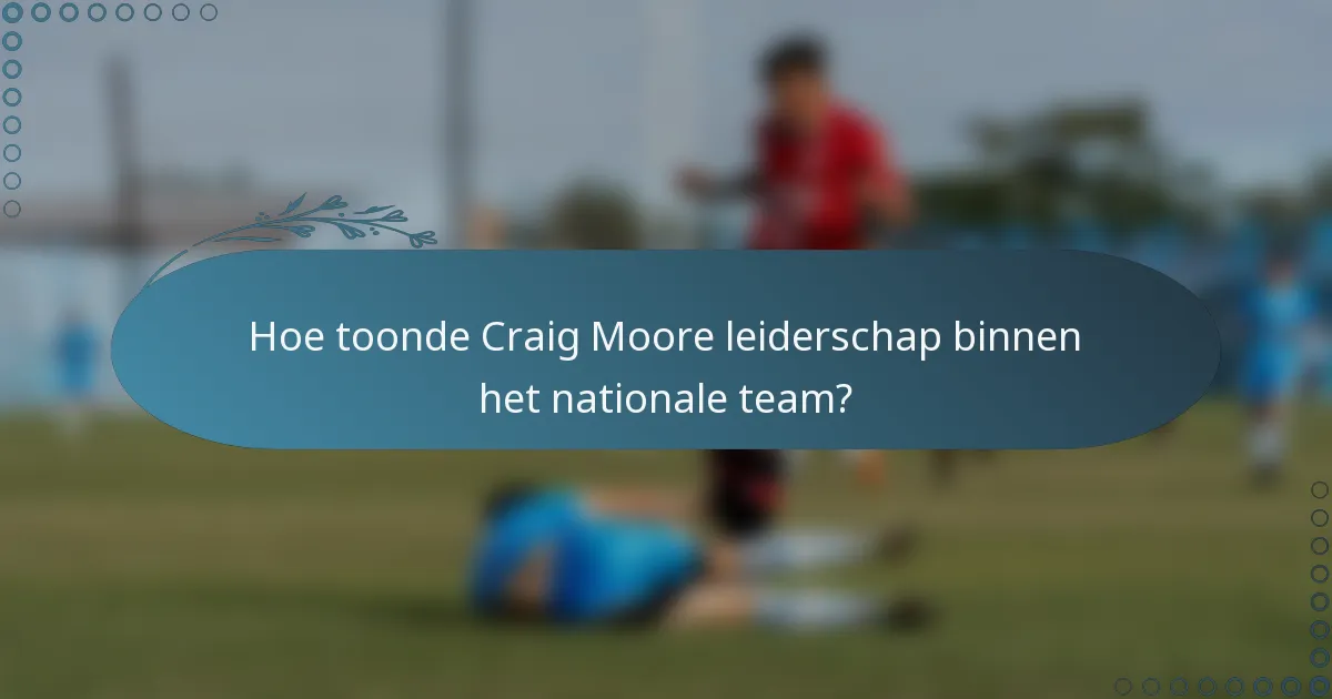 Hoe toonde Craig Moore leiderschap binnen het nationale team?