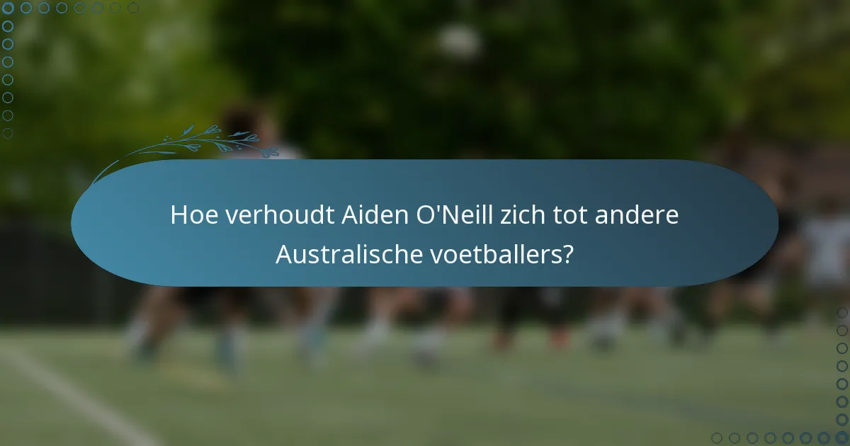 Hoe verhoudt Aiden O'Neill zich tot andere Australische voetballers?