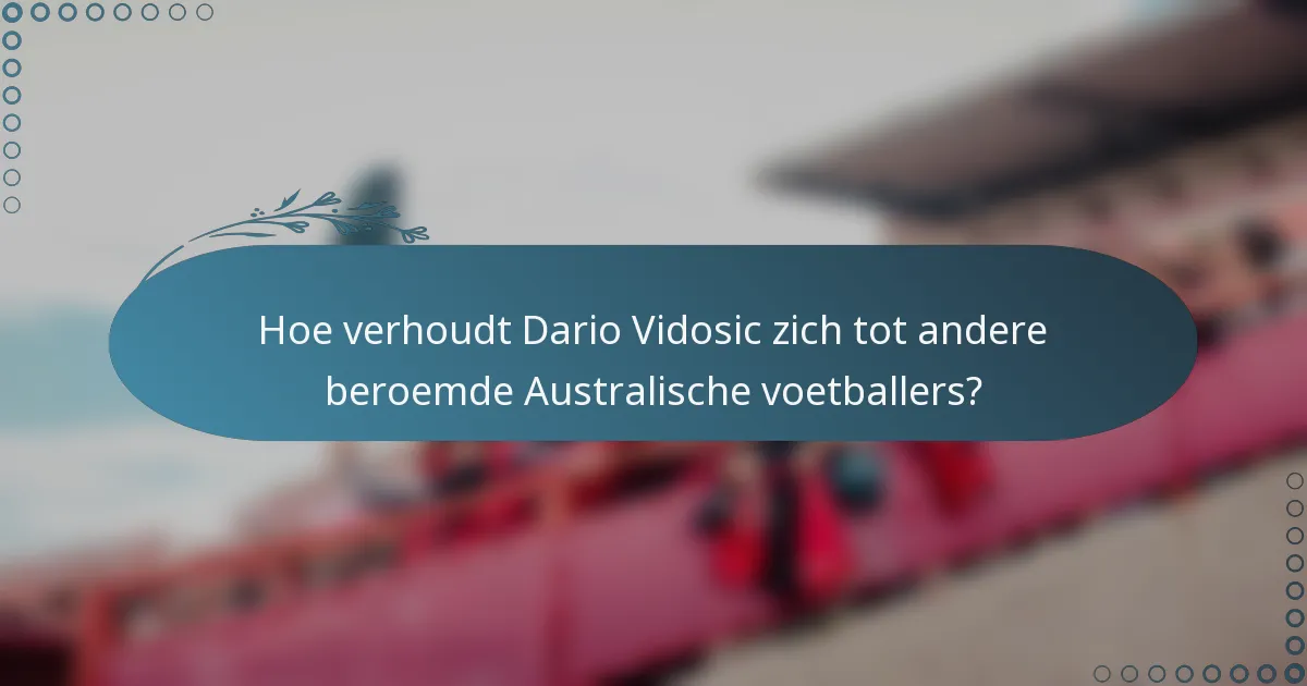 Hoe verhoudt Dario Vidosic zich tot andere beroemde Australische voetballers?