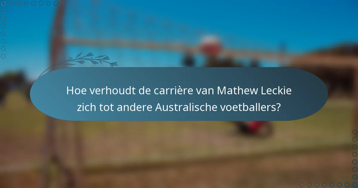 Hoe verhoudt de carrière van Mathew Leckie zich tot andere Australische voetballers?