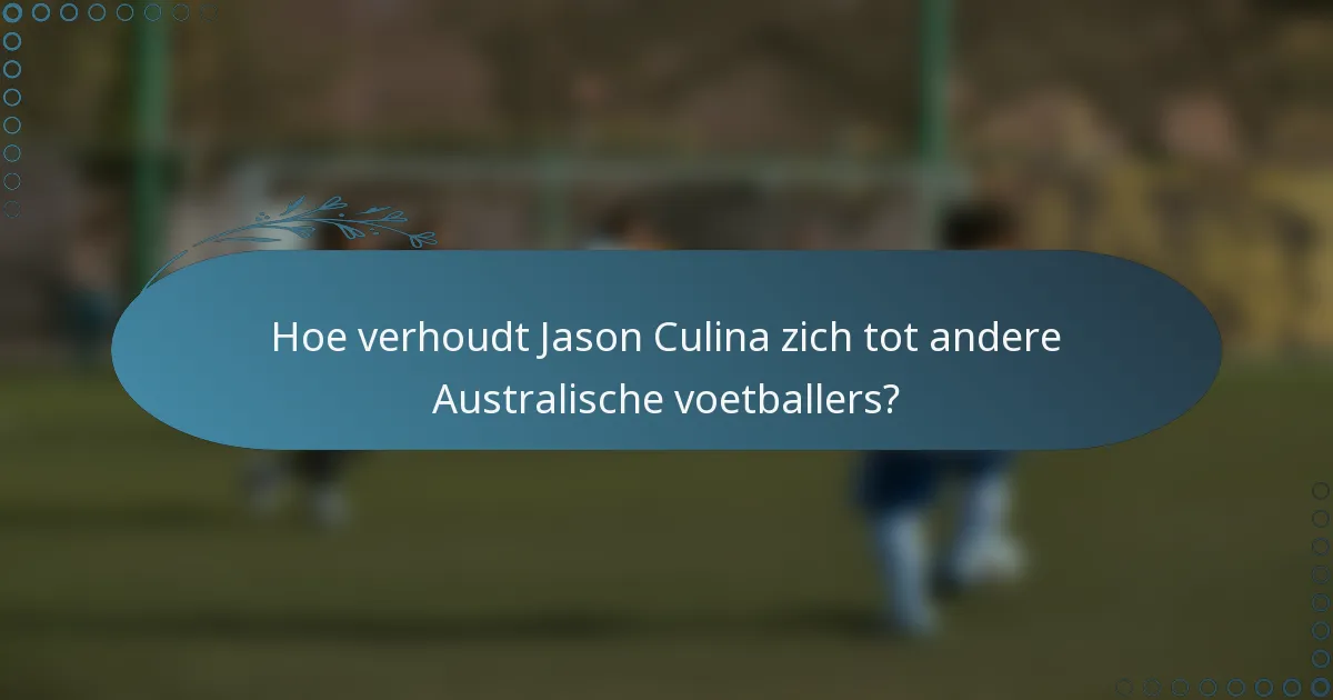 Hoe verhoudt Jason Culina zich tot andere Australische voetballers?
