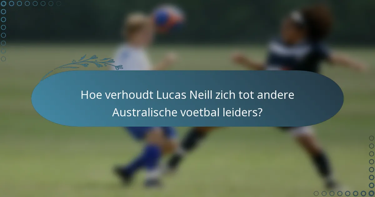 Hoe verhoudt Lucas Neill zich tot andere Australische voetbal leiders?