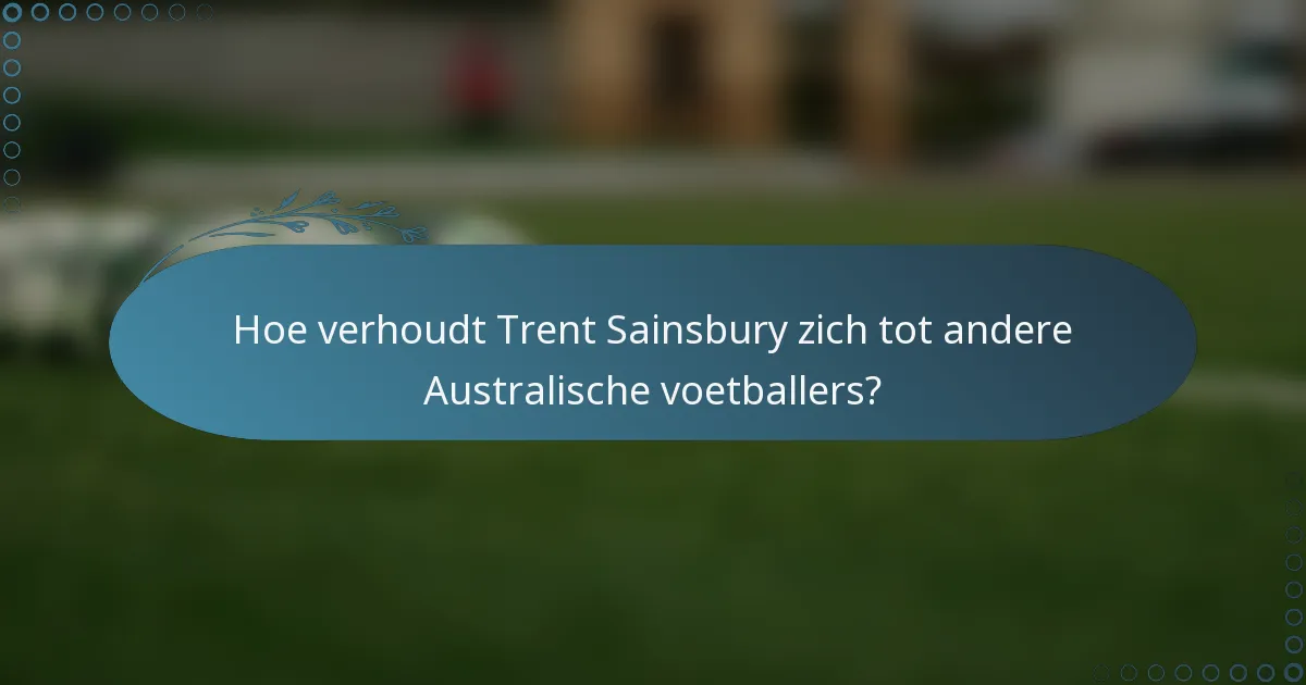 Hoe verhoudt Trent Sainsbury zich tot andere Australische voetballers?