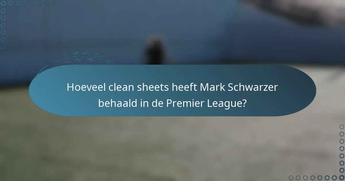 Hoeveel clean sheets heeft Mark Schwarzer behaald in de Premier League?