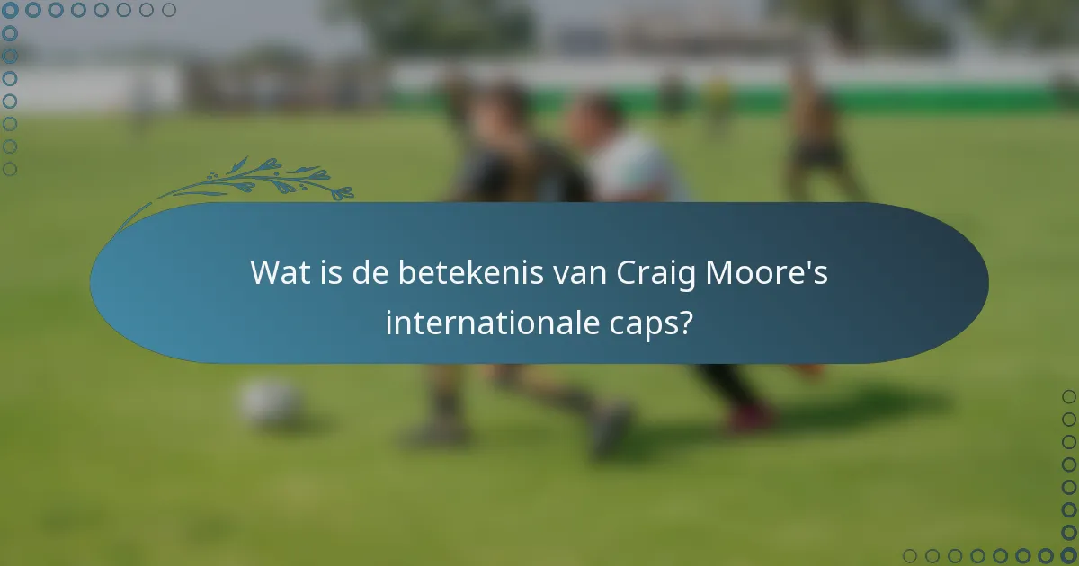 Wat is de betekenis van Craig Moore's internationale caps?