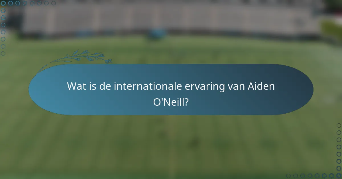 Wat is de internationale ervaring van Aiden O'Neill?