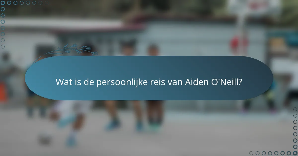 Wat is de persoonlijke reis van Aiden O'Neill?