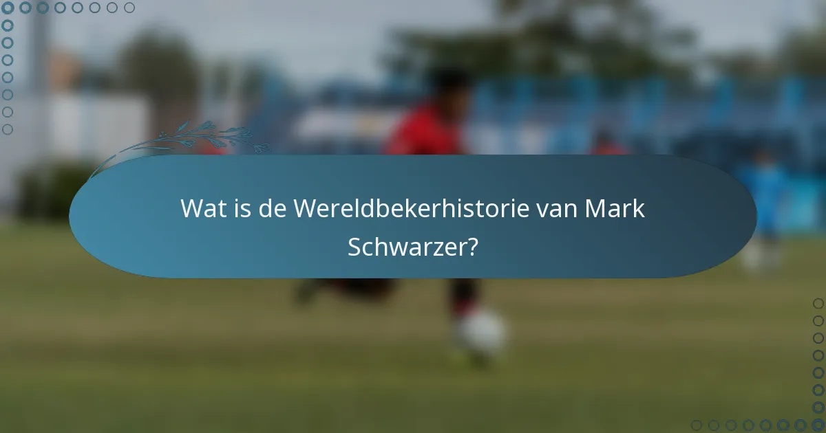 Wat is de Wereldbekerhistorie van Mark Schwarzer?
