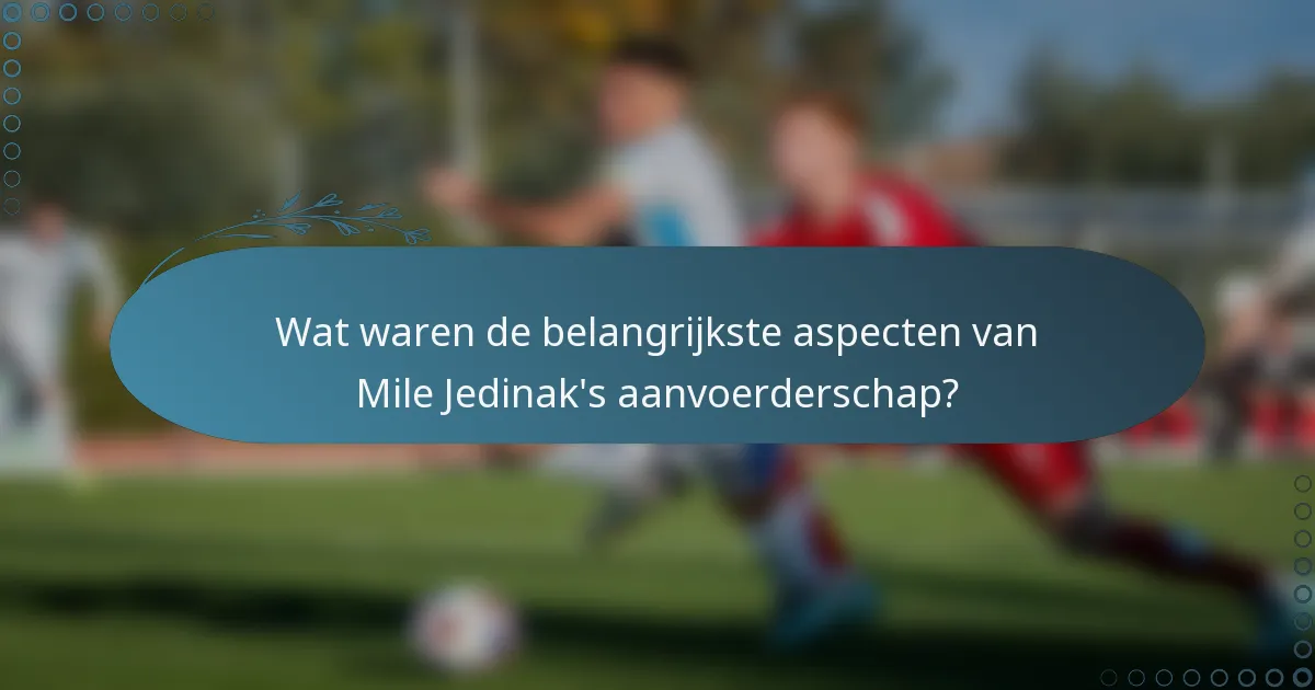 Wat waren de belangrijkste aspecten van Mile Jedinak's aanvoerderschap?
