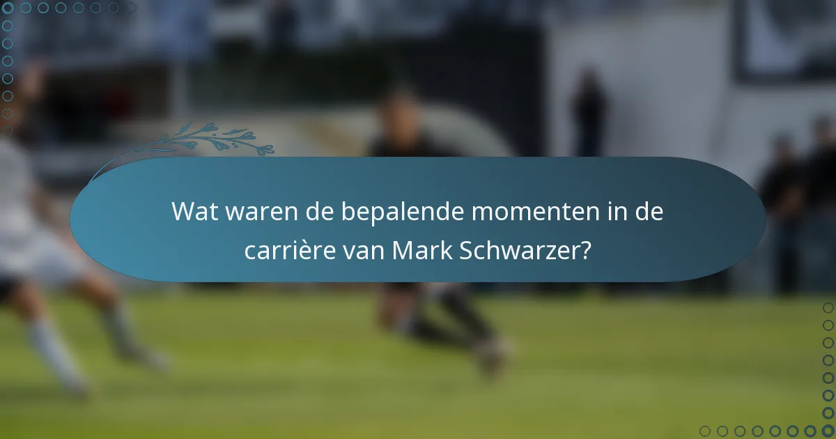 Wat waren de bepalende momenten in de carrière van Mark Schwarzer?