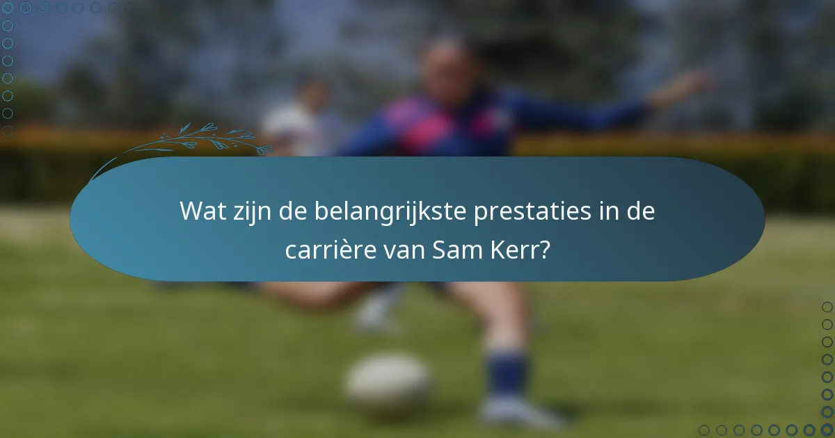 Wat zijn de belangrijkste prestaties in de carrière van Sam Kerr?