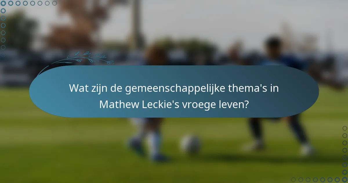 Wat zijn de gemeenschappelijke thema's in Mathew Leckie's vroege leven?