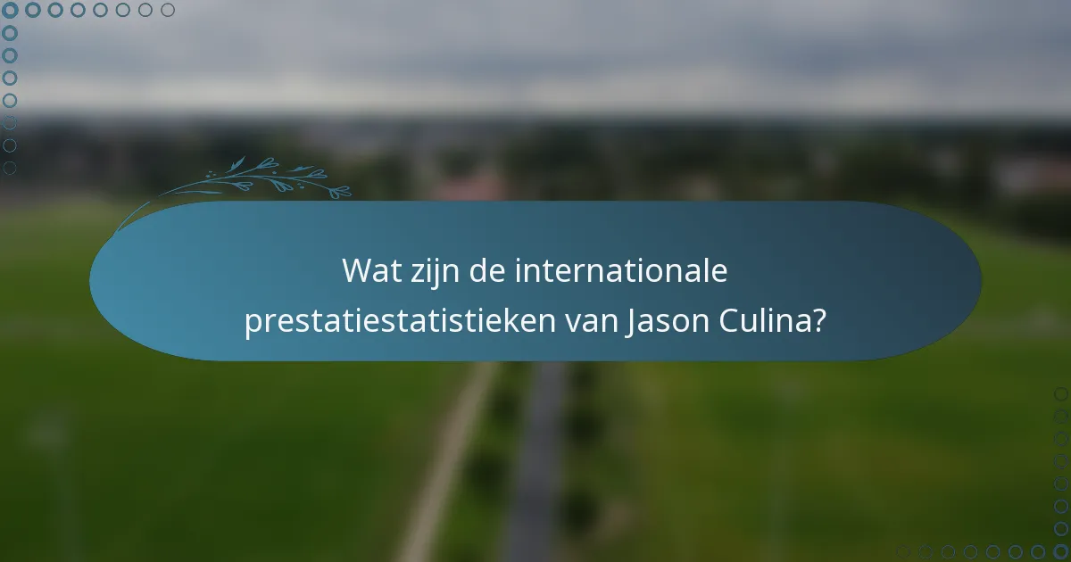 Wat zijn de internationale prestatiestatistieken van Jason Culina?