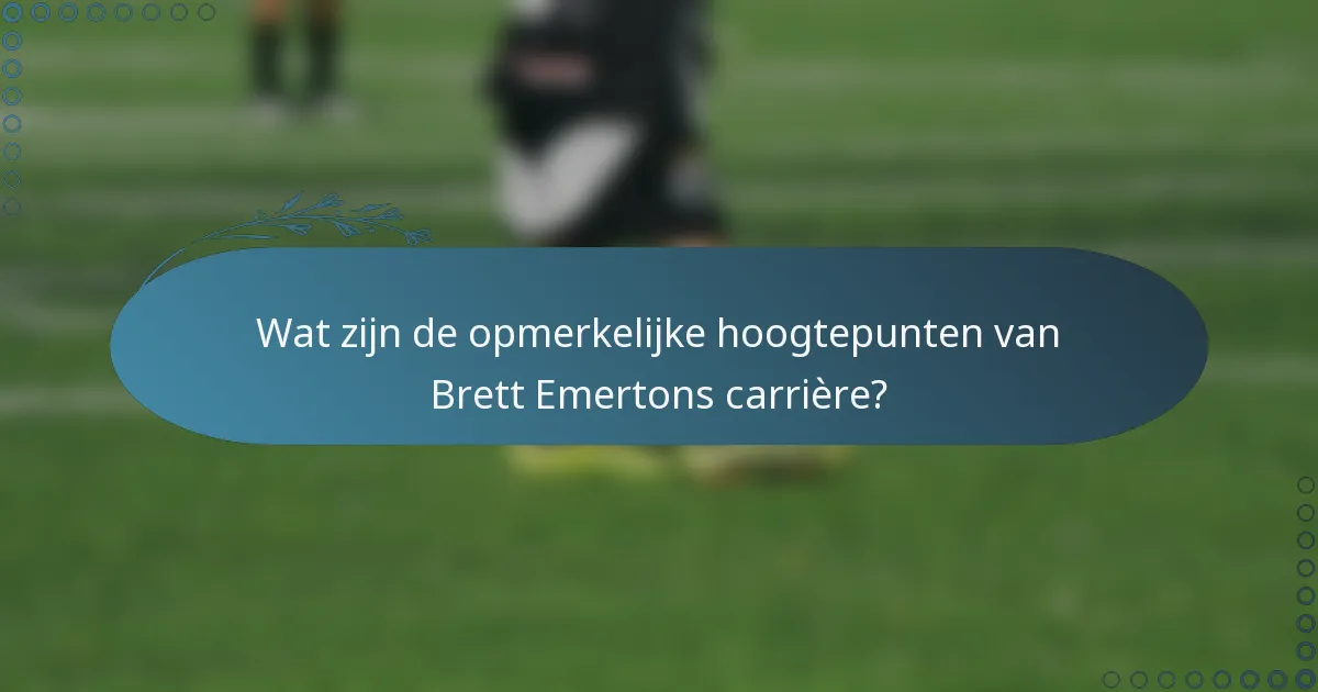 Wat zijn de opmerkelijke hoogtepunten van Brett Emertons carrière?