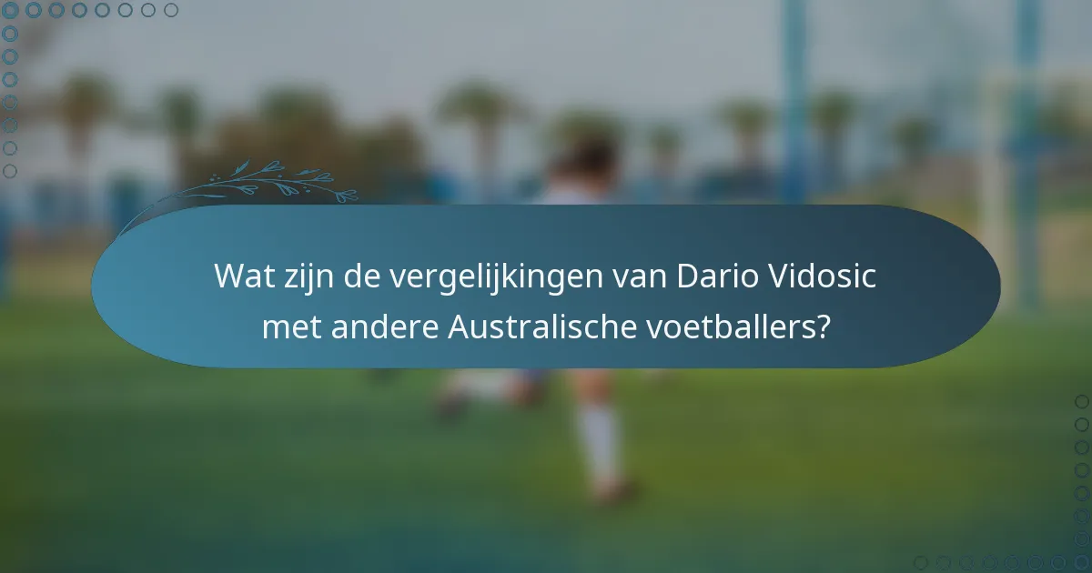 Wat zijn de vergelijkingen van Dario Vidosic met andere Australische voetballers?