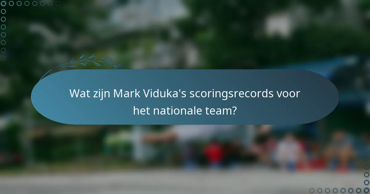 Wat zijn Mark Viduka's scoringsrecords voor het nationale team?