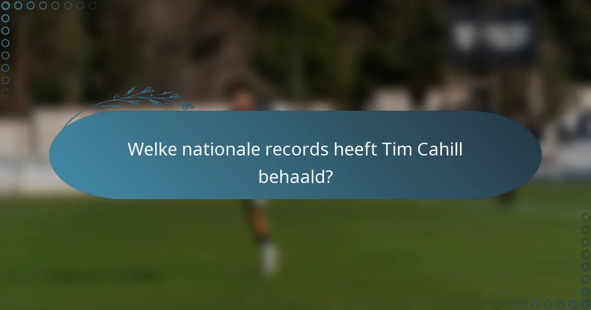 Welke nationale records heeft Tim Cahill behaald?