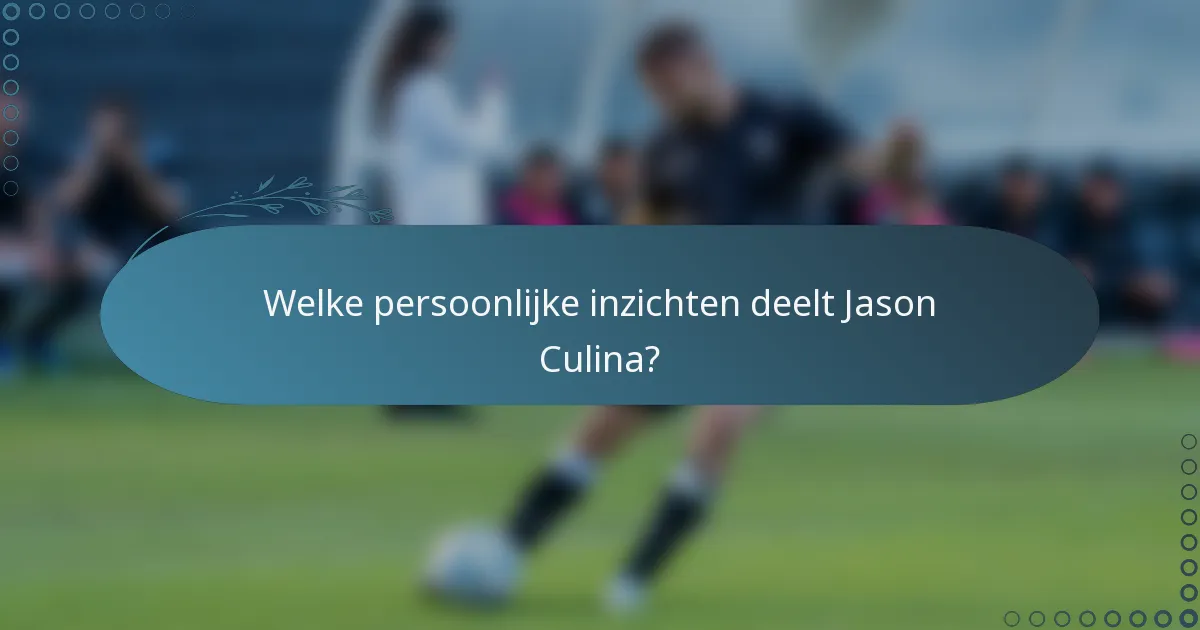 Welke persoonlijke inzichten deelt Jason Culina?