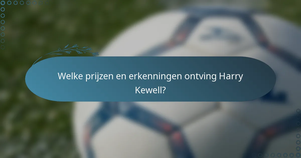 Welke prijzen en erkenningen ontving Harry Kewell?