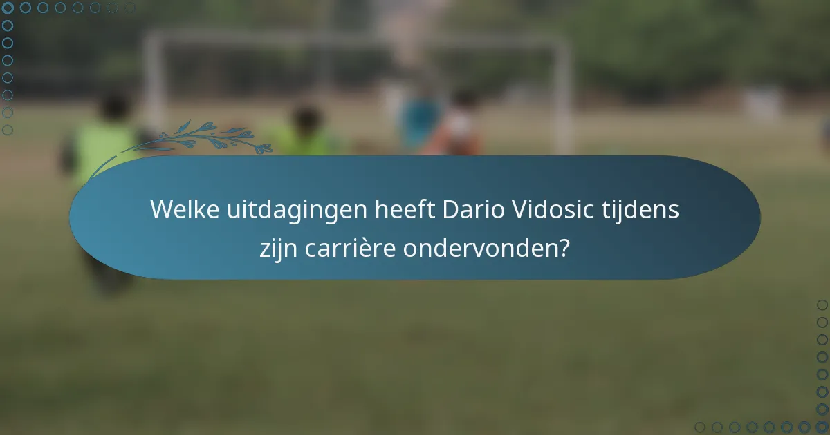 Welke uitdagingen heeft Dario Vidosic tijdens zijn carrière ondervonden?