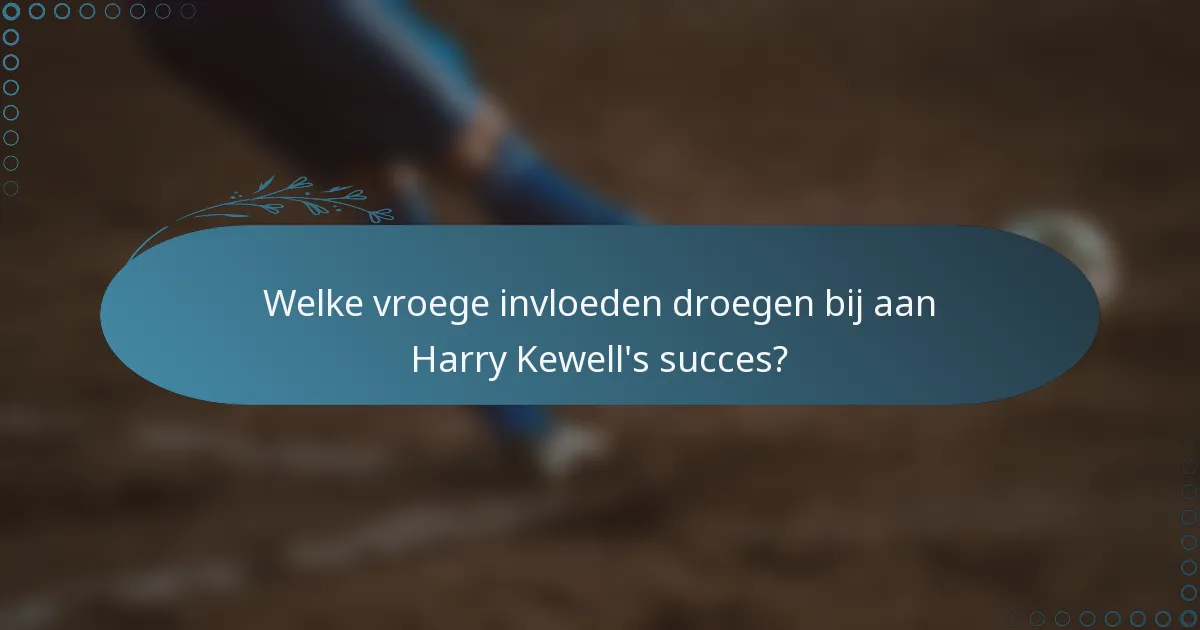 Welke vroege invloeden droegen bij aan Harry Kewell's succes?