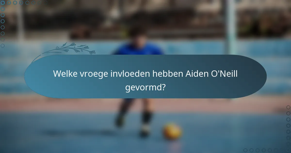 Welke vroege invloeden hebben Aiden O'Neill gevormd?